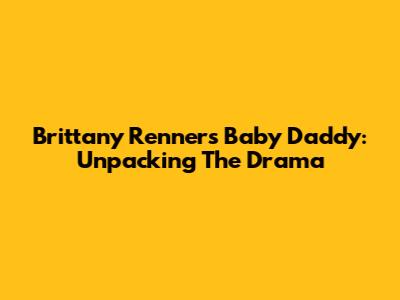 Brittany Renner's Baby Daddy: Unpacking The Drama