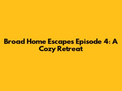 Broad Home Escapes Episode 4: A Cozy Retreat