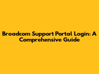 Broadcom Support Portal Login: A Comprehensive Guide