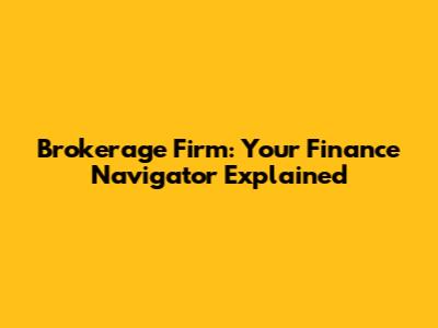 Brokerage Firm: Your Finance Navigator Explained