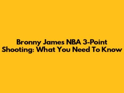 Bronny James' NBA 3-Point Shooting: What You Need To Know