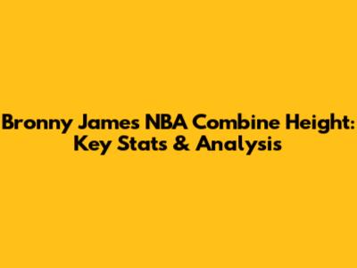 Bronny James' NBA Combine Height: Key Stats & Analysis