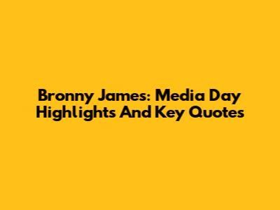 Bronny James: Media Day Highlights And Key Quotes
