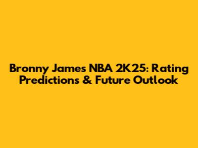 Bronny James NBA 2K25: Rating Predictions & Future Outlook