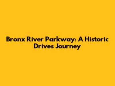 Bronx River Parkway: A Historic Drive's Journey