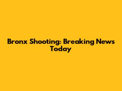 Bronx Shooting: Breaking News Today