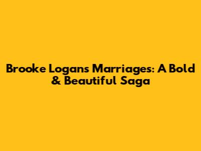 Brooke Logan's Marriages: A Bold & Beautiful Saga