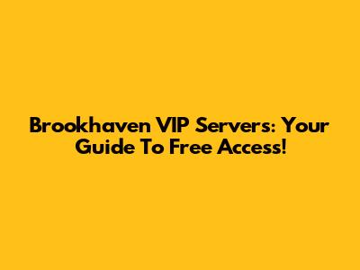 Brookhaven VIP Servers: Your Guide To Free Access!