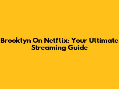 Brooklyn On Netflix: Your Ultimate Streaming Guide