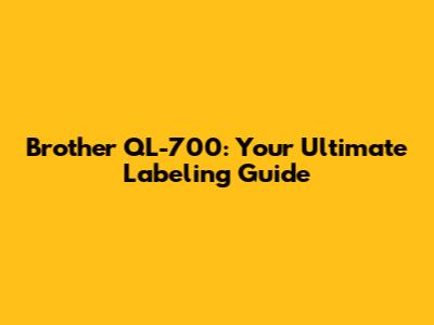Brother QL-700: Your Ultimate Labeling Guide