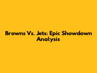 Browns Vs. Jets: Epic Showdown Analysis