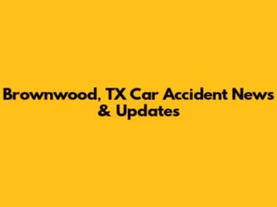 Brownwood, TX Car Accident News & Updates