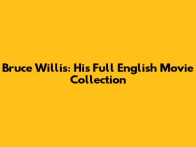 Bruce Willis: His Full English Movie Collection