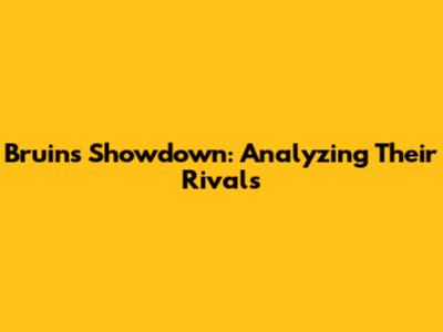 Bruins' Showdown: Analyzing Their Rivals