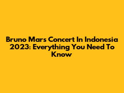 Bruno Mars Concert In Indonesia 2023: Everything You Need To Know