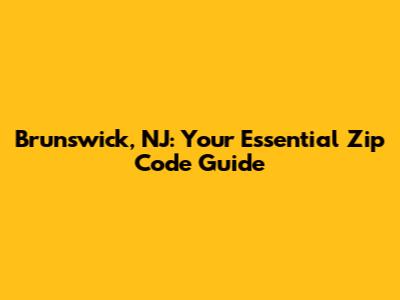 Brunswick, NJ: Your Essential Zip Code Guide