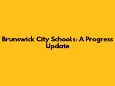 Brunswick City Schools: A Progress Update