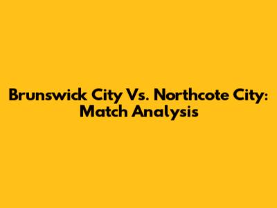 Brunswick City Vs. Northcote City: Match Analysis