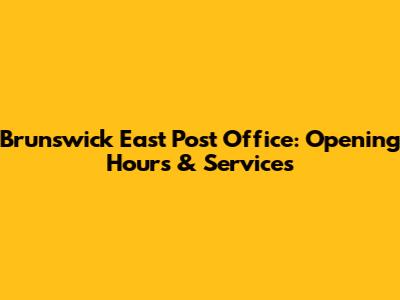 Brunswick East Post Office: Opening Hours & Services