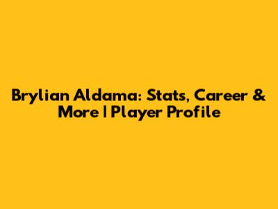 Brylian Aldama: Stats, Career & More | Player Profile