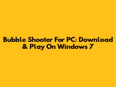 Bubble Shooter For PC: Download & Play On Windows 7