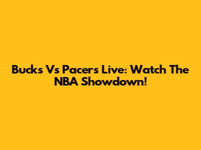 Bucks Vs Pacers Live: Watch The NBA Showdown!