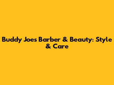 Buddy Joe's Barber & Beauty: Style & Care