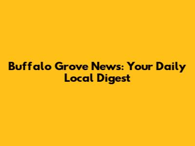 Buffalo Grove News: Your Daily Local Digest