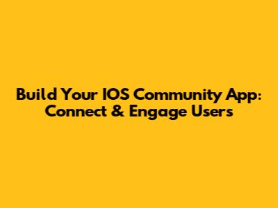 Build Your IOS Community App: Connect & Engage Users