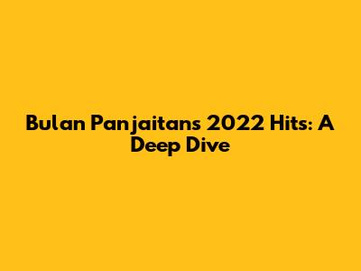 Bulan Panjaitan's 2022 Hits: A Deep Dive