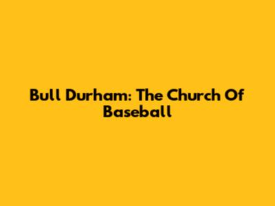 Bull Durham: The Church Of Baseball