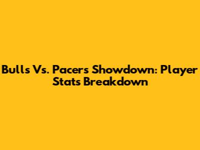 Bulls Vs. Pacers Showdown: Player Stats Breakdown