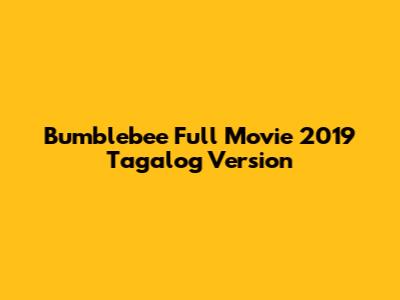 Bumblebee Full Movie 2019 Tagalog Version