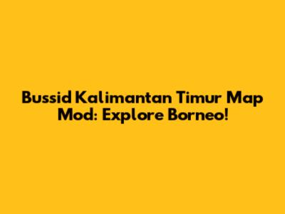 Bussid Kalimantan Timur Map Mod: Explore Borneo!