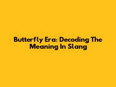 Butterfly Era: Decoding The Meaning In Slang