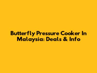 Butterfly Pressure Cooker In Malaysia: Deals & Info