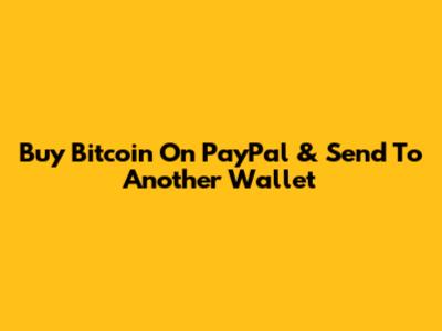 Buy Bitcoin On PayPal & Send To Another Wallet