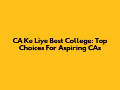 CA Ke Liye Best College: Top Choices For Aspiring CAs