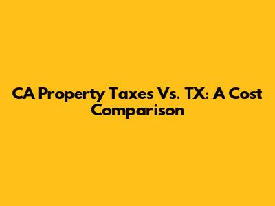 CA Property Taxes Vs. TX: A Cost Comparison