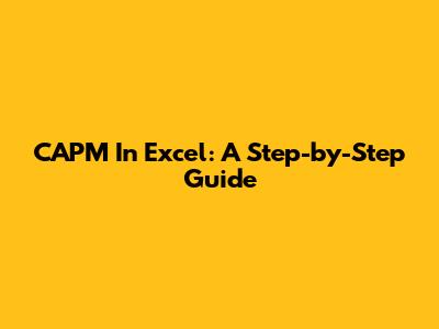 CAPM In Excel: A Step-by-Step Guide