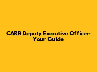 CARB Deputy Executive Officer: Your Guide