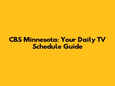CBS Minnesota: Your Daily TV Schedule Guide