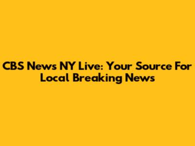 CBS News NY Live: Your Source For Local Breaking News