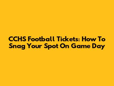 CCHS Football Tickets: How To Snag Your Spot On Game Day