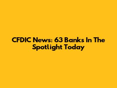 CFDIC News: 63 Banks In The Spotlight Today