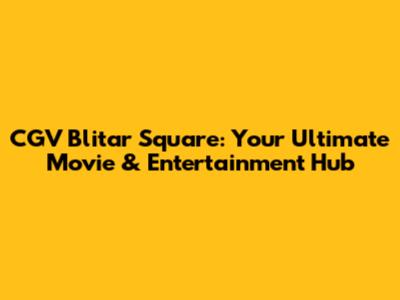 CGV Blitar Square: Your Ultimate Movie & Entertainment Hub