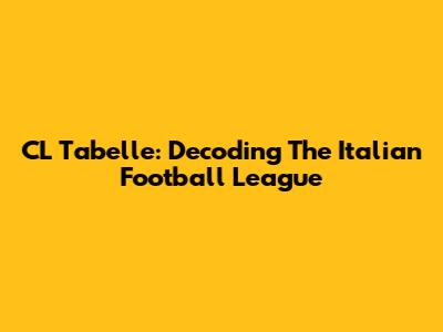 CL Tabelle: Decoding The Italian Football League