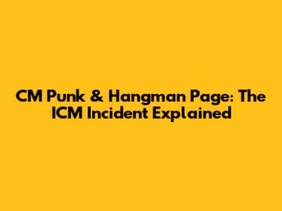 CM Punk & Hangman Page: The ICM Incident Explained