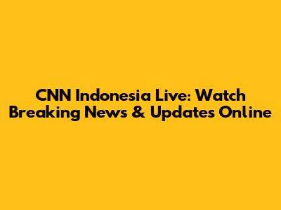 CNN Indonesia Live: Watch Breaking News & Updates Online