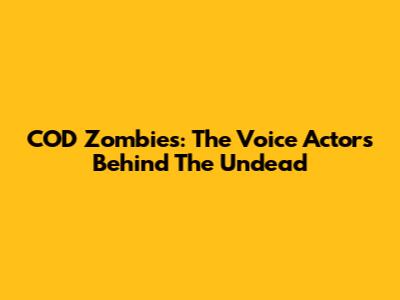 COD Zombies: The Voice Actors Behind The Undead
